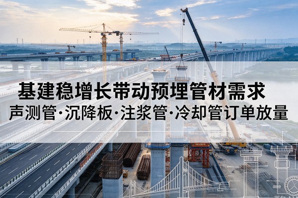 合浦基建稳增长带动预埋监测管材需求，声测管、沉降板、注浆管订单持续放量